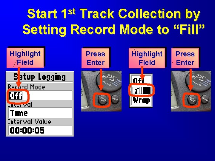 st 1 Start Track Collection by Setting Record Mode to “Fill” Highlight Field Press