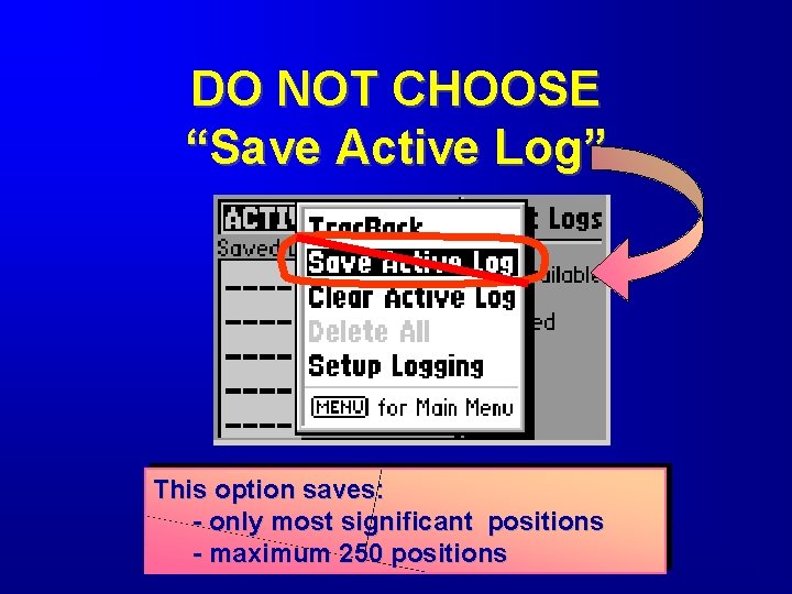 DO NOT CHOOSE “Save Active Log” This option saves: - only most significant positions