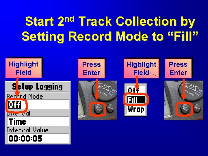 nd 2 Start Track Collection by Setting Record Mode to “Fill” Highlight Field Press