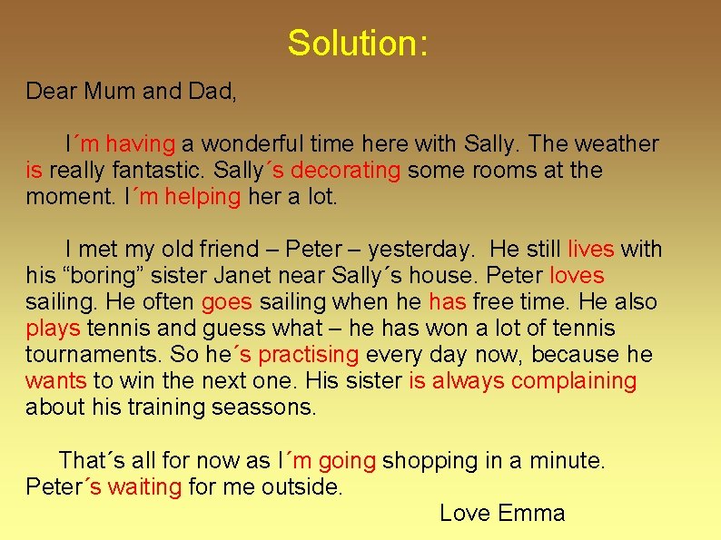 Solution: Dear Mum and Dad, I´m having a wonderful time here with Sally. The