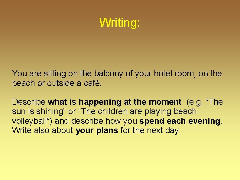 Writing: You are sitting on the balcony of your hotel room, on the beach