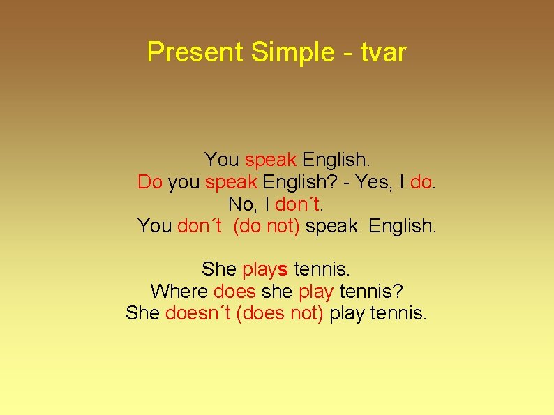 Present Simple - tvar You speak English. Do you speak English? - Yes, I