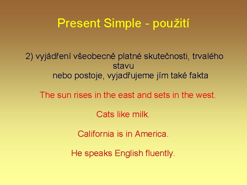 Present Simple - použití 2) vyjádření všeobecně platné skutečnosti, trvalého stavu nebo postoje, vyjadřujeme