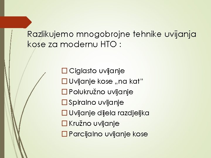 Razlikujemo mnogobrojne tehnike uvijanja kose za modernu HTO : � Ciglasto uvijanje � Uvijanje