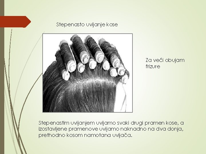 Stepenasto uvijanje kose Za veći obujam frizure Stepenastim uvijanjem uvijamo svaki drugi pramen kose,