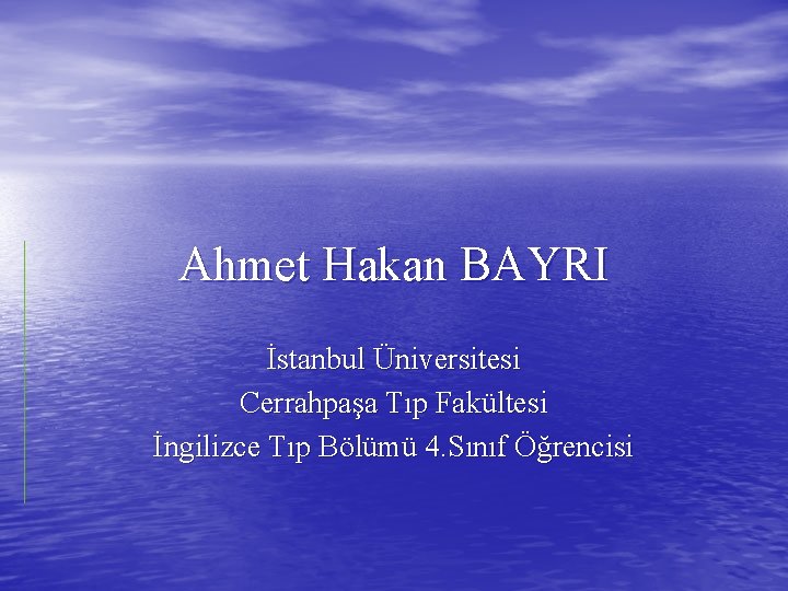 Ahmet Hakan BAYRI İstanbul Üniversitesi Cerrahpaşa Tıp Fakültesi İngilizce Tıp Bölümü 4. Sınıf Öğrencisi