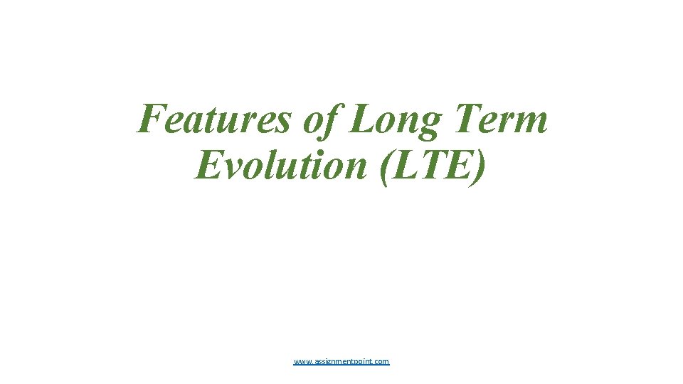 Features of Long Term Evolution (LTE) www. assignmentpoint. com 