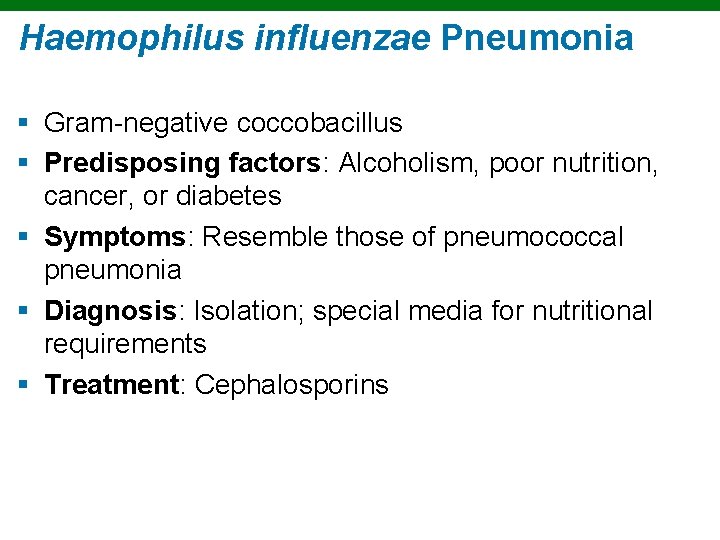 Haemophilus influenzae Pneumonia § Gram-negative coccobacillus § Predisposing factors: Alcoholism, poor nutrition, cancer, or