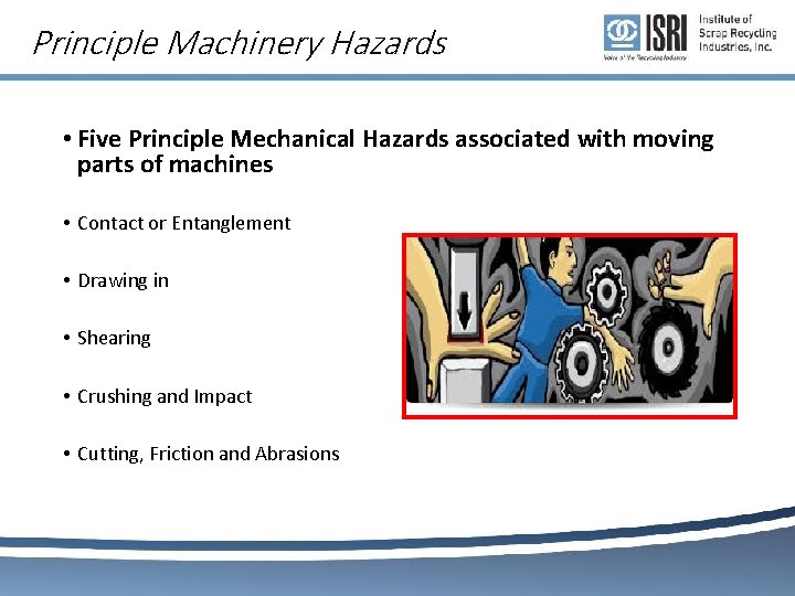 Principle Machinery Hazards • Five Principle Mechanical Hazards associated with moving parts of machines