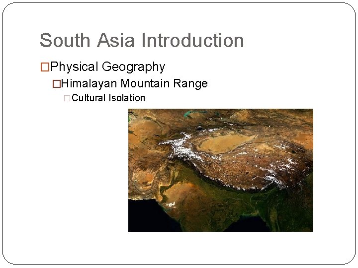 South Asia Introduction �Physical Geography �Himalayan Mountain Range �Cultural Isolation 