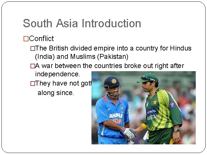 South Asia Introduction �Conflict �The British divided empire into a country for Hindus (India)