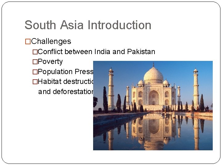 South Asia Introduction �Challenges �Conflict between India and Pakistan �Poverty �Population Pressure �Habitat destruction