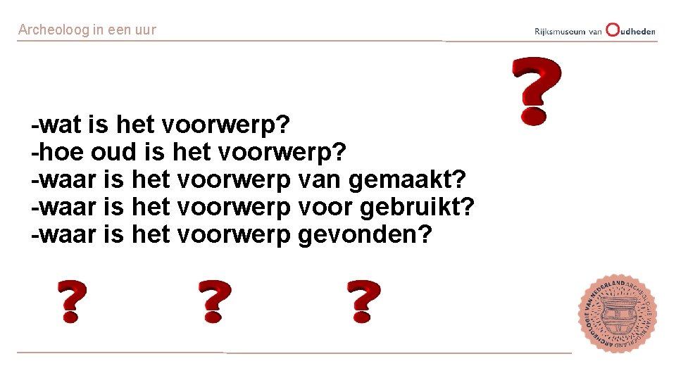 Archeoloog in een uur -wat is het voorwerp? -hoe oud is het voorwerp? -waar