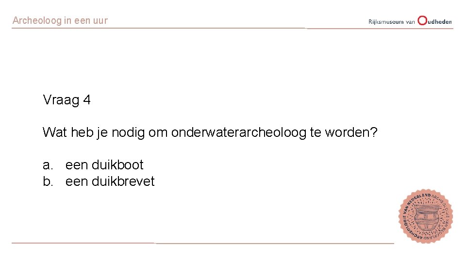 Archeoloog in een uur Vraag 4 Wat heb je nodig om onderwaterarcheoloog te worden?