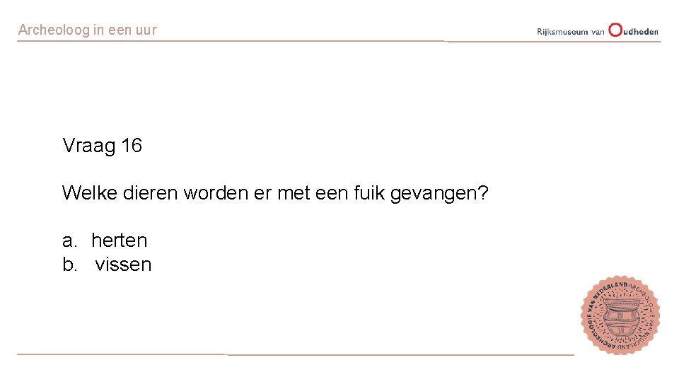 Archeoloog in een uur Vraag 16 Welke dieren worden er met een fuik gevangen?