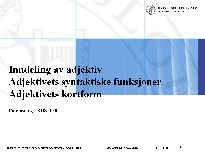 Inndeling av adjektiv Adjektivets syntaktiske funksjoner Adjektivets kortform Forelesning i RUS 1120. Institutt for