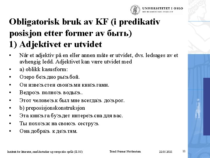 Obligatorisk bruk av KF (i predikativ posisjon etter former av быть) 1) Adjektivet er