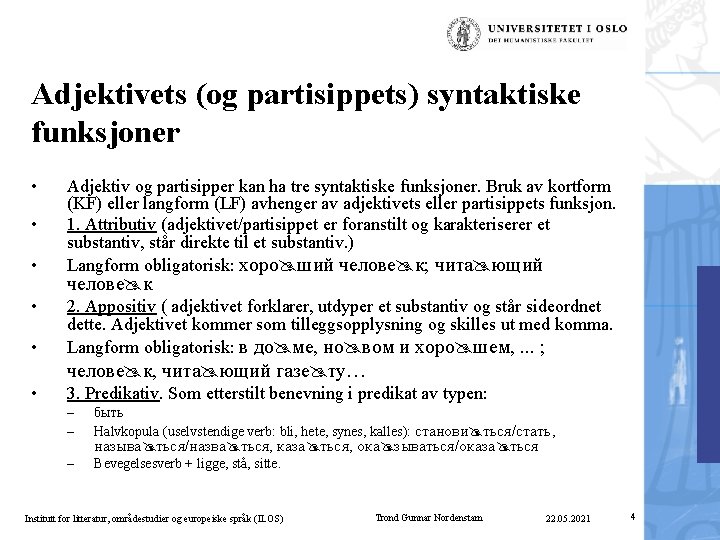 Adjektivets (og partisippets) syntaktiske funksjoner • • • Adjektiv og partisipper kan ha tre