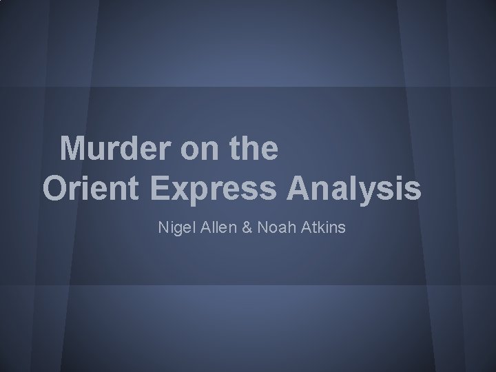 Murder on the Orient Express Analysis Nigel Allen & Noah Atkins 