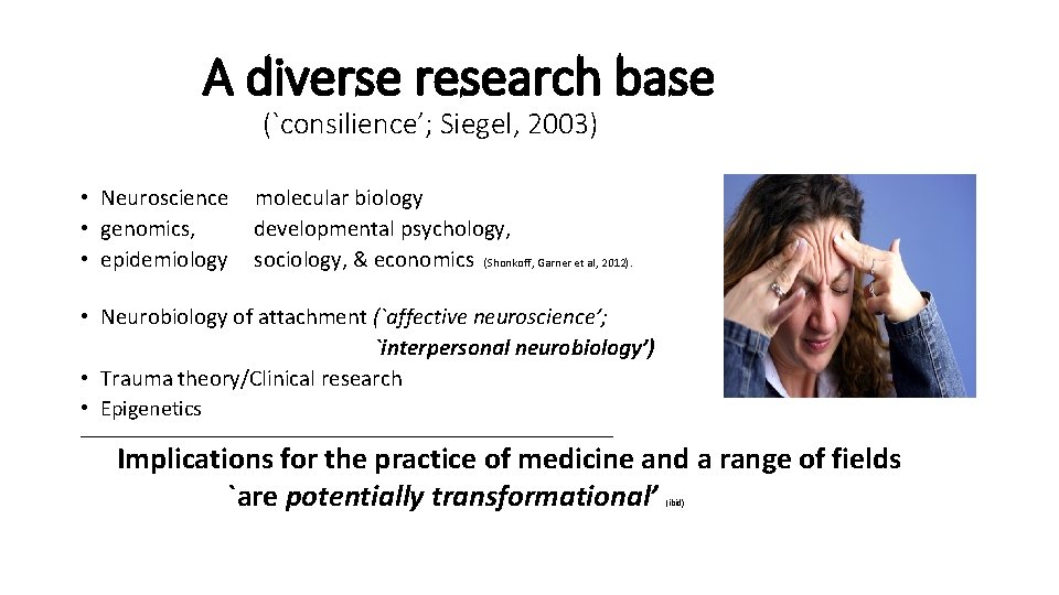 A diverse research base (`consilience’; Siegel, 2003) • Neuroscience • genomics, • epidemiology molecular