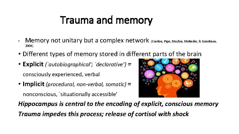 Trauma and memory • Memory not unitary but a complex network (Cordon, Pipe, Mayfan,