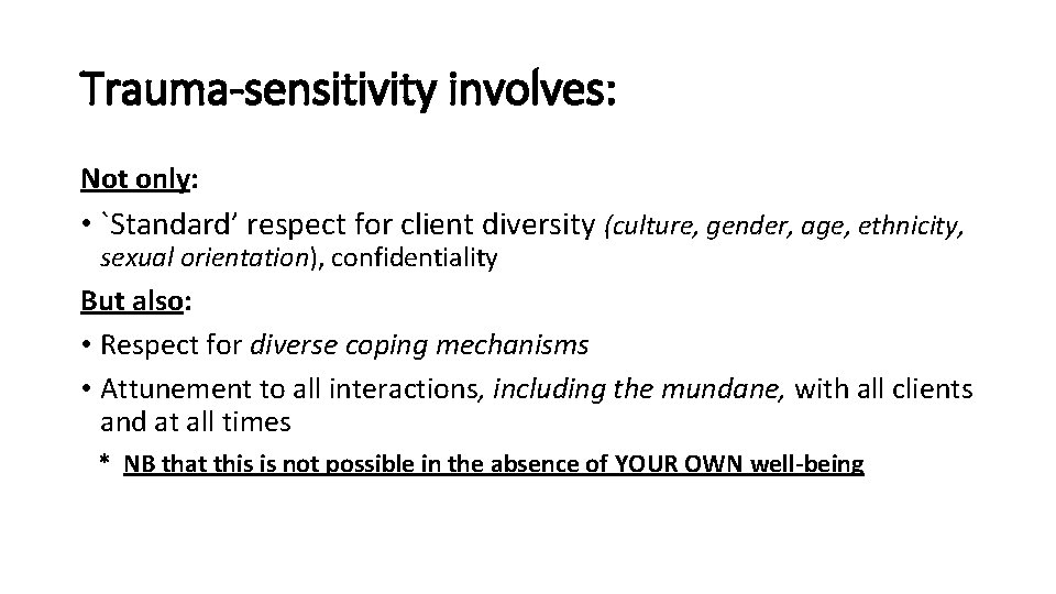 Trauma-sensitivity involves: Not only: • `Standard’ respect for client diversity (culture, gender, age, ethnicity,