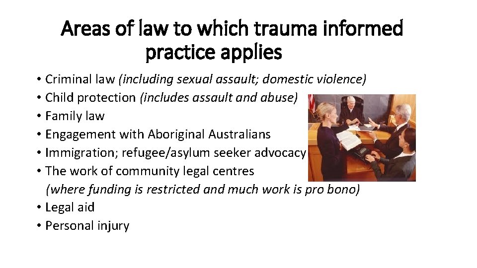 Areas of law to which trauma informed practice applies • Criminal law (including sexual