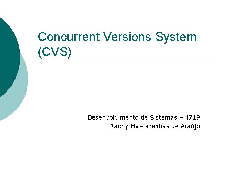 Concurrent Versions System (CVS) Desenvolvimento de Sistemas – if 719 Raony Mascarenhas de Araújo