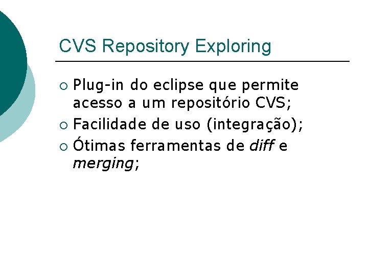 CVS Repository Exploring Plug-in do eclipse que permite acesso a um repositório CVS; ¡