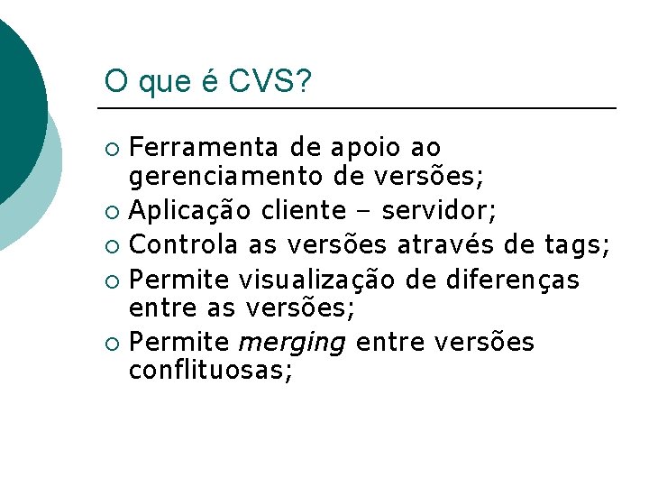 O que é CVS? Ferramenta de apoio ao gerenciamento de versões; ¡ Aplicação cliente