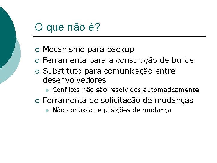 O que não é? ¡ ¡ ¡ Mecanismo para backup Ferramenta para a construção