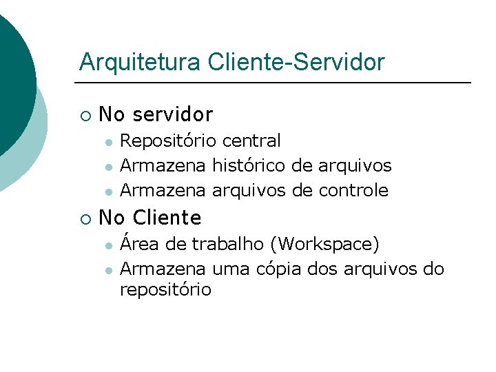 Arquitetura Cliente-Servidor ¡ No servidor l l l ¡ Repositório central Armazena histórico de