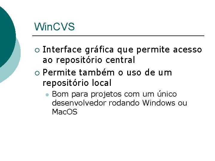 Win. CVS Interface gráfica que permite acesso ao repositório central ¡ Permite também o