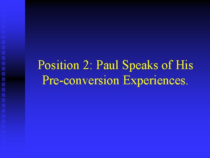 Position 2: Paul Speaks of His Pre-conversion Experiences. 