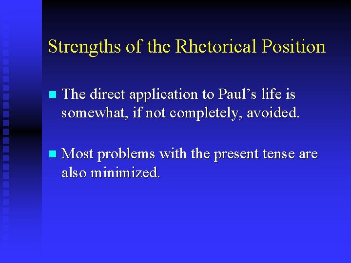 Strengths of the Rhetorical Position n The direct application to Paul’s life is somewhat,