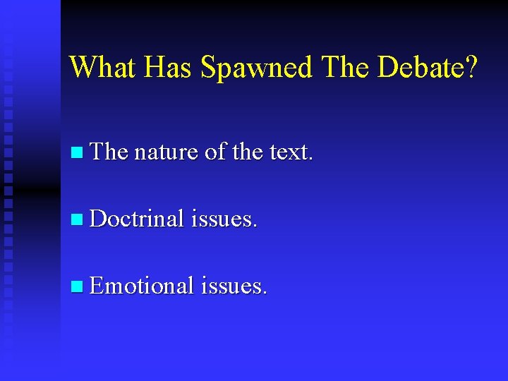What Has Spawned The Debate? n The nature of the text. n Doctrinal issues.
