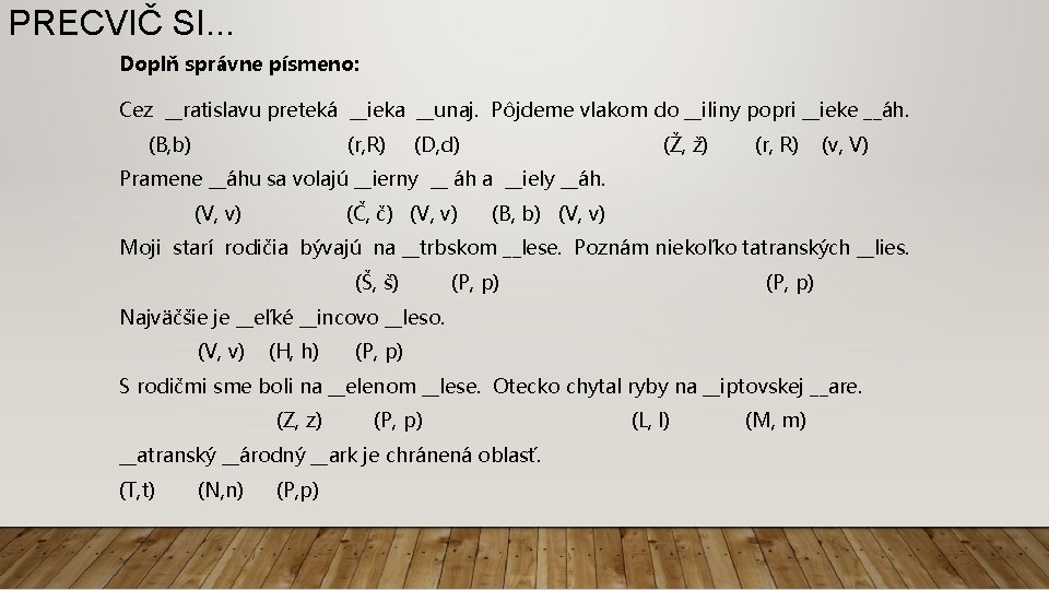 PRECVIČ SI. . . Doplň správne písmeno: Cez __ratislavu preteká __ieka __unaj. Pôjdeme vlakom