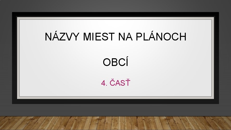 NÁZVY MIEST NA PLÁNOCH OBCÍ 4. ČASŤ 