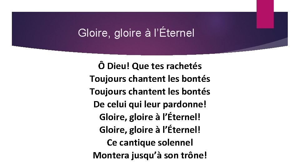 Gloire, gloire à l’Éternel Ô Dieu! Que tes rachetés Toujours chantent les bontés De