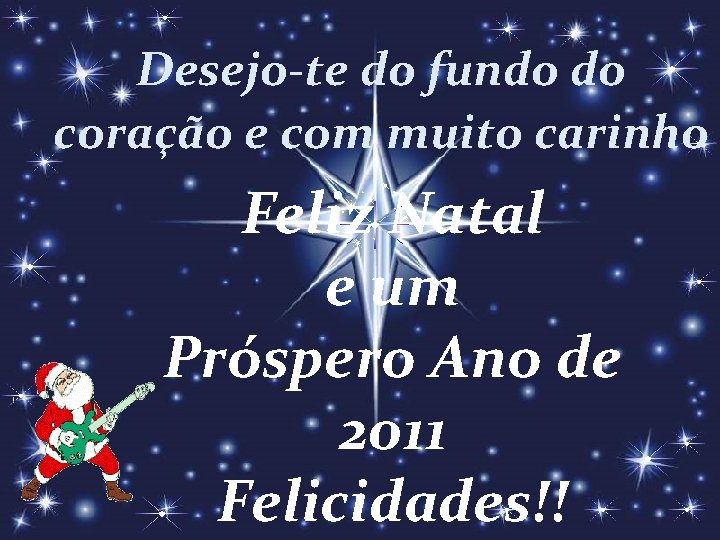 Desejo-te do fundo do coração e com muito carinho Feliz Natal e um Próspero