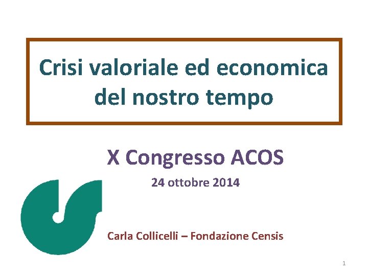 Crisi valoriale ed economica del nostro tempo X Congresso ACOS 24 ottobre 2014 Carla