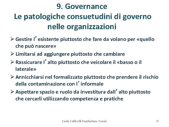 9. Governance Le patologiche consuetudini di governo nelle organizzazioni Ø Gestire l’esistente piuttosto che