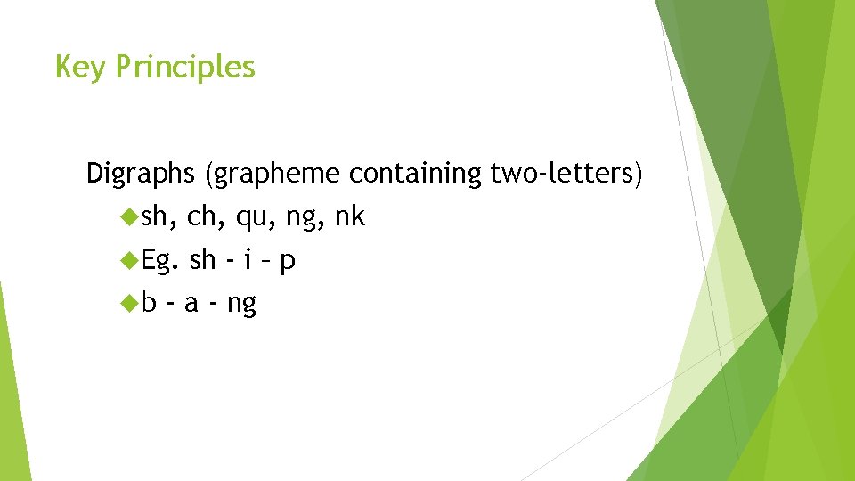 Key Principles Digraphs (grapheme containing two-letters) sh, ch, qu, ng, nk Eg. sh -