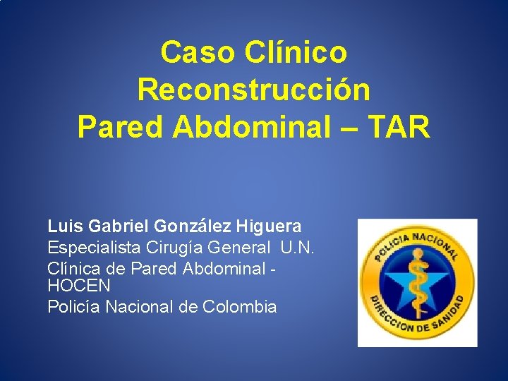 Caso Clínico Reconstrucción Pared Abdominal – TAR Luis Gabriel González Higuera Especialista Cirugía General