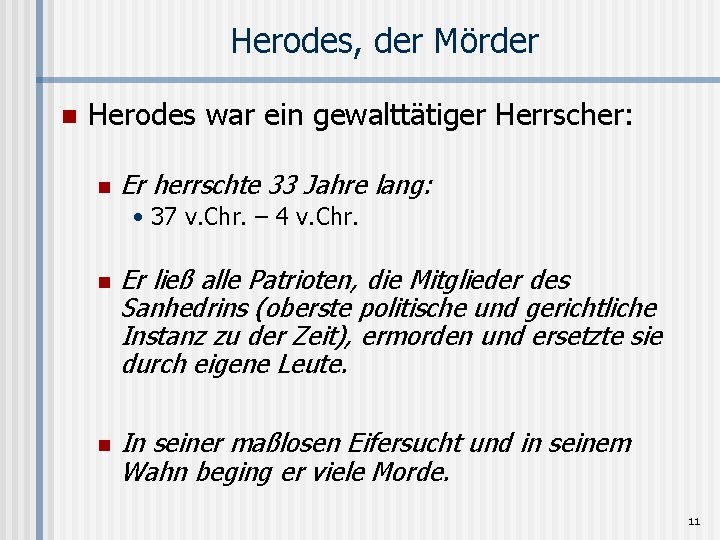 Herodes, der Mörder n Herodes war ein gewalttätiger Herrscher: n Er herrschte 33 Jahre