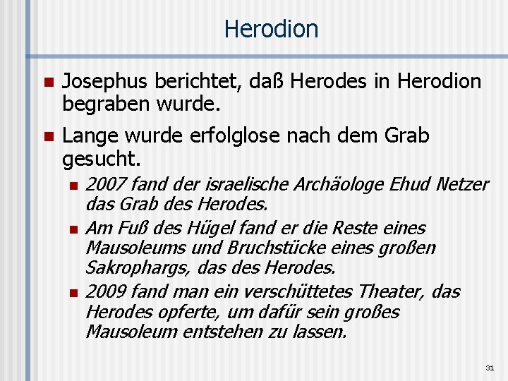 Herodion n n Josephus berichtet, daß Herodes in Herodion begraben wurde. Lange wurde erfolglose