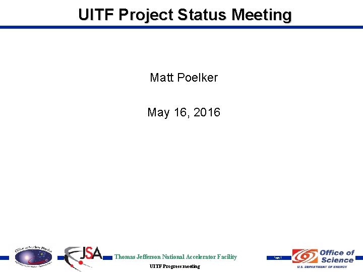 UITF Project Status Meeting Matt Poelker May 16, 2016 Thomas Jefferson National Accelerator Facility