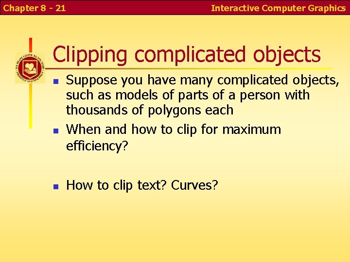 Chapter 8 - 21 Interactive Computer Graphics Clipping complicated objects Suppose you have many