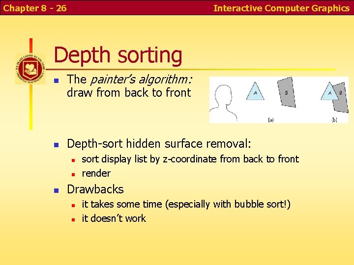Chapter 8 - 26 Interactive Computer Graphics Depth sorting The painter’s algorithm: draw from