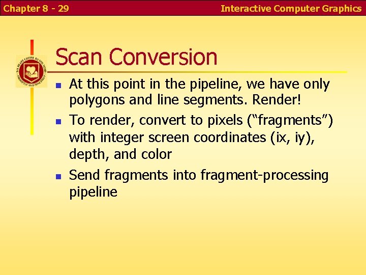 Chapter 8 - 29 Interactive Computer Graphics Scan Conversion At this point in the